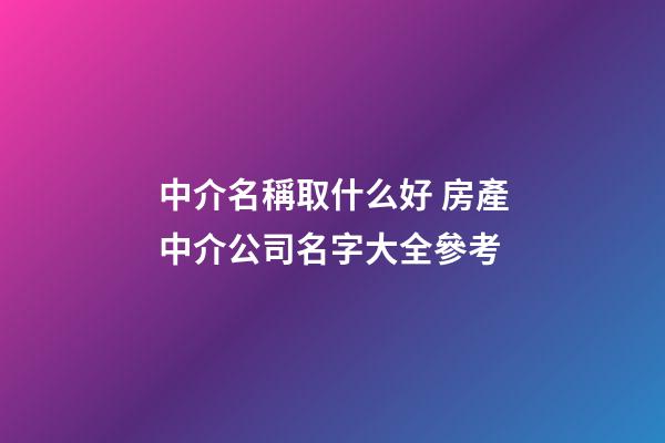 中介名稱取什么好 房產中介公司名字大全參考-第1張-公司起名-玄機派